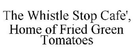 THE WHISTLE STOP CAFE', HOME OF FRIED GREEN TOMATOES