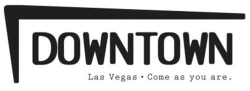 DOWNTOWN LAS VEGAS · COME AS YOU ARE.