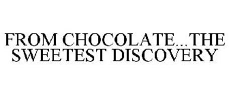 FROM CHOCOLATE.THE SWEETEST DISCOVERY
