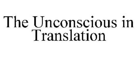 THE UNCONSCIOUS IN TRANSLATION