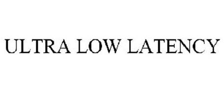 ULTRA LOW LATENCY