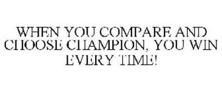 WHEN YOU COMPARE AND CHOOSE CHAMPION, YOU WIN EVERY TIME!