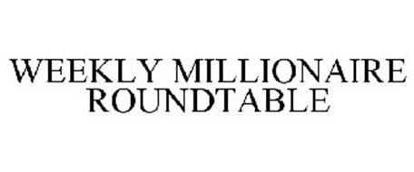 WEEKLY MILLIONAIRE ROUNDTABLE