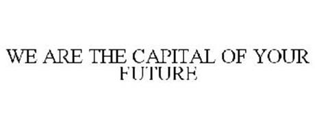 WE ARE THE CAPITAL OF YOUR FUTURE