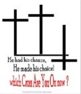 HE HAD HIS CHANCE, HE MADE HIS CHOICE! WHICH CROSS ARE YOU ON NOW?