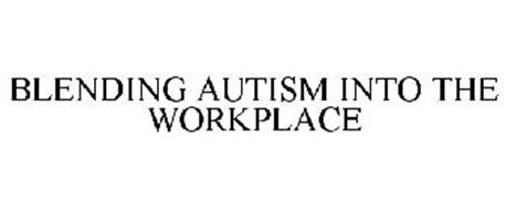 BLENDING AUTISM INTO THE WORKPLACE