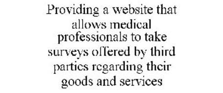 PROVIDING A WEBSITE THAT ALLOWS MEDICAL PROFESSIONALS TO TAKE SURVEYS OFFERED BY THIRD PARTIES REGARDING THEIR GOODS AND SERVICES