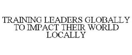 TRAINING LEADERS GLOBALLY TO IMPACT THEIR WORLD LOCALLY