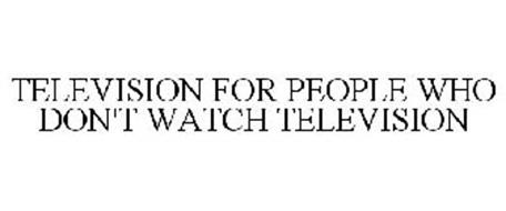 TELEVISION FOR PEOPLE WHO DON'T WATCH TELEVISION