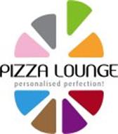 PIZZA LOUNGE PERSONALISED PERFECTION!