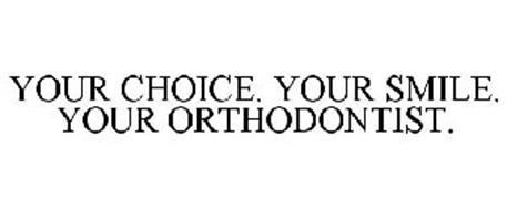 YOUR CHOICE. YOUR SMILE. YOUR ORTHODONTIST.