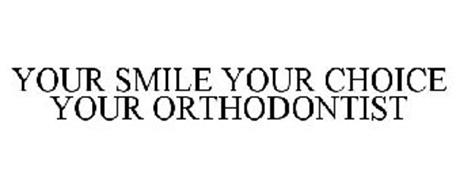 YOUR SMILE YOUR CHOICE YOUR ORTHODONTIST
