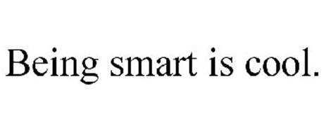BEING SMART IS COOL.
