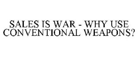 SALES IS WAR - WHY USE CONVENTIONAL WEAPONS?