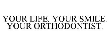 YOUR LIFE. YOUR SMILE. YOUR ORTHODONTIST.
