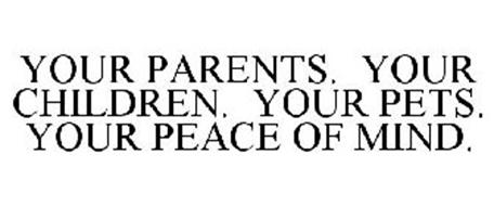 YOUR PARENTS. YOUR CHILDREN. YOUR PETS. YOUR PEACE OF MIND.