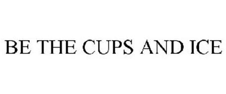 BE THE CUPS AND ICE