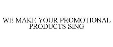 WE MAKE YOUR PROMOTIONAL PRODUCTS SING