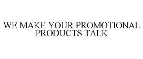 WE MAKE YOUR PROMOTIONAL PRODUCTS TALK