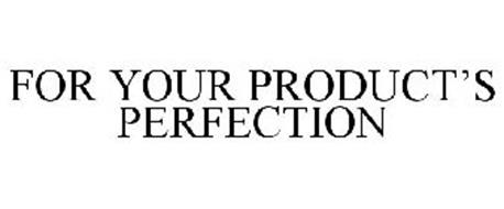 FOR YOUR PRODUCT'S PERFECTION