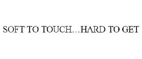 SOFT TO TOUCH...HARD TO GET