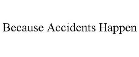 BECAUSE ACCIDENTS HAPPEN