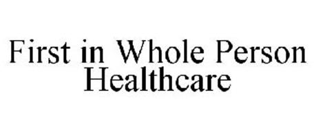 FIRST IN WHOLE PERSON HEALTHCARE