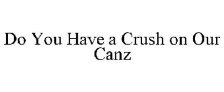DO YOU HAVE A CRUSH ON OUR CANZ