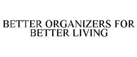 BETTER ORGANIZERS FOR BETTER LIVING
