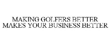 MAKING GOLFERS BETTER MAKES YOUR BUSINESS BETTER