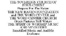 THE SOVEREIGN CHURCH OF JESUS CHRIST PREPARE FOR THE REIGN THE NEW HAVEN FOUNDATION AND THE WORD CENTER AND THE WORD CENTER CHURCH GREEN PASTURES STILL WATERS THE SPIRIT OF WORSHIP MUSIC AND MINISTRIES SANCTIFIED MUSIC AND AUDIBLE EVIDENCE