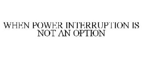 WHEN POWER INTERRUPTION IS NOT AN OPTION