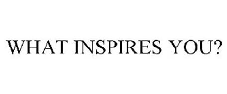 WHAT INSPIRES YOU?