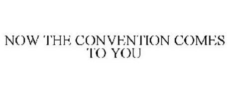NOW THE CONVENTION COMES TO YOU