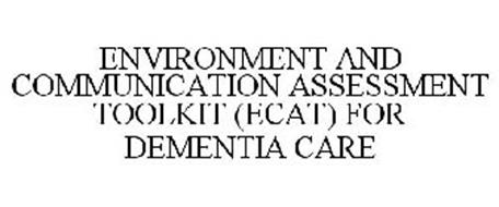 ENVIRONMENT AND COMMUNICATION ASSESSMENT TOOLKIT (ECAT) FOR DEMENTIA CARE