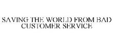 SAVE THE WORLD FROM BAD CUSTOMER SERVICE