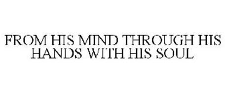 FROM HIS MIND THROUGH HIS HANDS WITH HIS SOUL