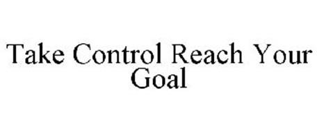 TAKE CONTROL REACH YOUR GOAL