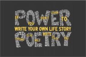 POWER POETRY IF YOU DONT LEARN TO WRITE YOUR OWN LIFE STORY SOMEONE ELSE WILL WRITE IT FOR YOU