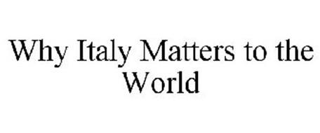 WHY ITALY MATTERS TO THE WORLD