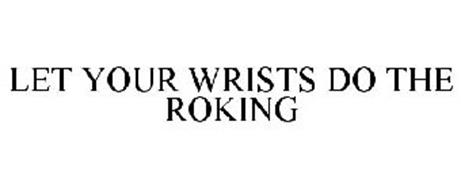 LET YOUR WRISTS DO THE ROKING
