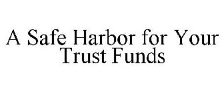 A SAFE HARBOR FOR YOUR TRUST FUNDS