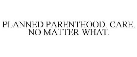PLANNED PARENTHOOD. CARE. NO MATTER WHAT.