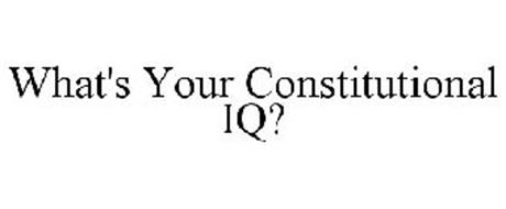 WHAT'S YOUR CONSTITUTIONAL IQ?