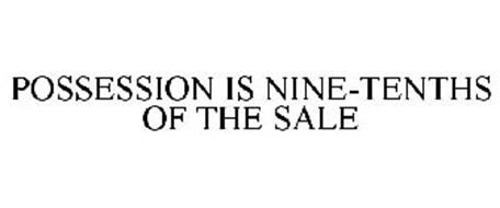 POSSESSION IS NINE-TENTHS OF THE SALE