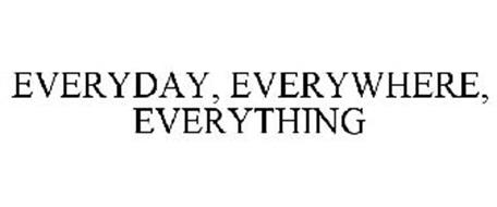 EVERYDAY, EVERYWHERE, EVERYTHING