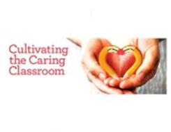 CULTIVATING THE CARING CLASSROOM