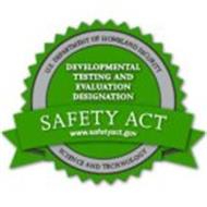 U.S. DEPARTMENT OF HOMELAND SECURITY SCIENCE AND TECHNOLOGY SAFETY ACT DEVELOPMENTAL TESTING AND EVALUATION DESIGNATION WWW.SAFETYACT.GOV