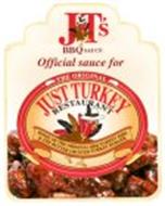 JT'S BBQ SAUCE OFFICIAL SAUCE FOR THE ORIGINAL JUST TURKEY RESTAURANT HOME OF THE ORIGINAL BBQ TURKEY RIBS & THE BUTTER CRUSTED TURKEY BURGER J