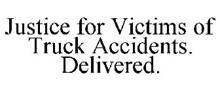 JUSTICE FOR VICTIMS OF TRUCK ACCIDENTS. DELIVERED.